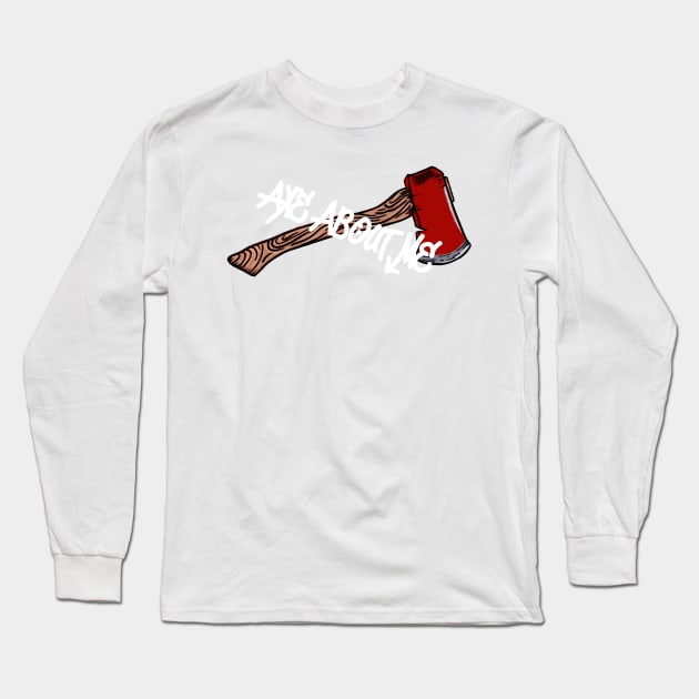 Axe About Me Long Sleeve T-Shirt by ellie419zap